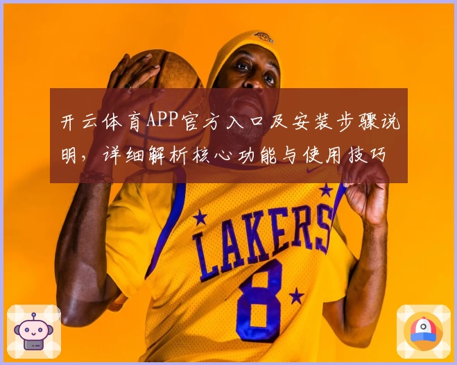开云体育APP官方入口及安装步骤说明，详细解析核心功能与使用技巧