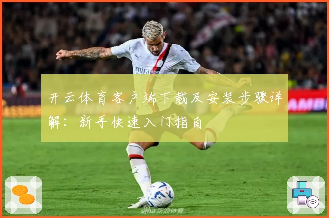 开云体育客户端下载及安装步骤详解：新手快速入门指南