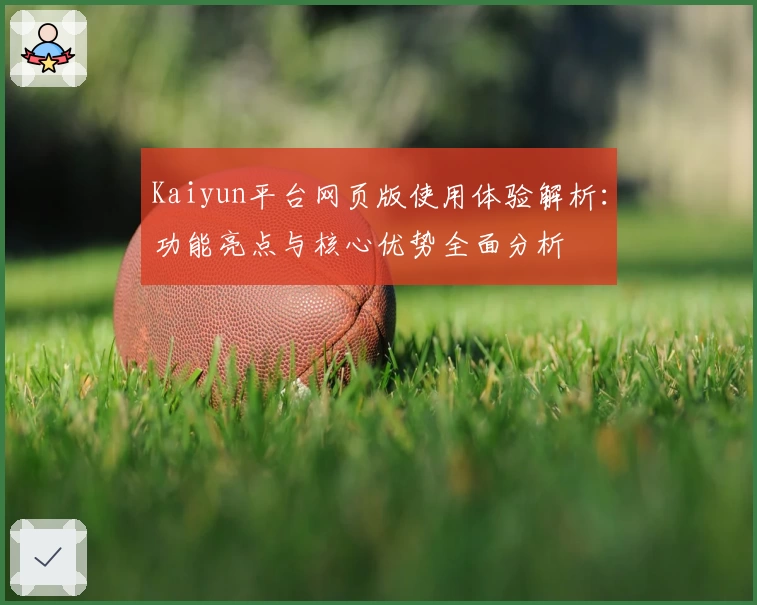 Kaiyun平台网页版使用体验解析：功能亮点与核心优势全面分析